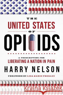 The United States of Opioids: A Prescription for Liberating a Nation in Pain Harry Nelson 9781946633323 Forbesbooks - książka