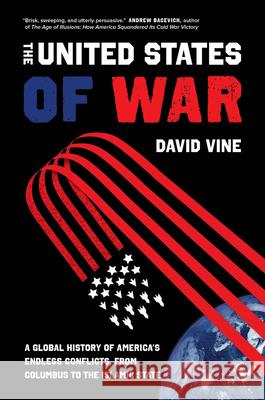 The United States of War: A Global History of America's Endless Conflicts, from Columbus to the Islamic State Volume 48 Vine, David 9780520385689 University of California Press - książka