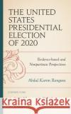The United States Presidential Election of 2020: Evidence-based and Nonpartisan Perspectives  9781666937640 Lexington Books