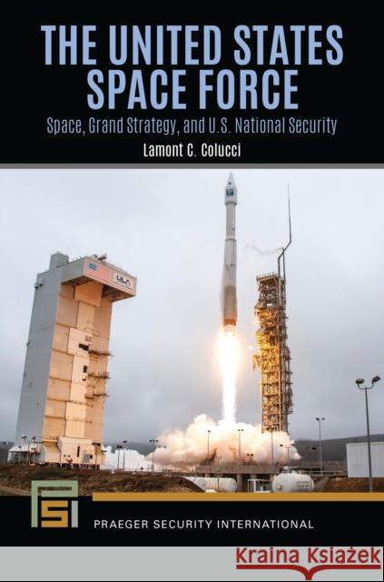 The United States Space Force: Space, Grand Strategy, and U.S. National Security Lamont Colucci 9781440874833 Praeger - książka