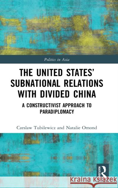 The United States' Subnational Relations with Divided China: A Constructivist Approach to Paradiplomacy Czeslaw Tubilewicz Natalie Omond 9780367763190 Routledge - książka