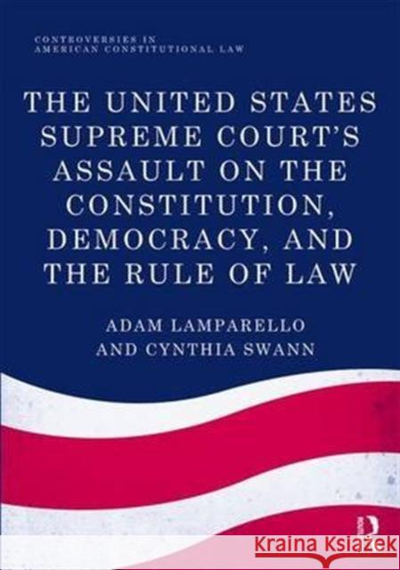 The United States Supreme Court's Assault on the Constitution, Democracy, and the Rule of Law Adam Lamparello Cynthia G. Swann 9781138222441 Routledge - książka