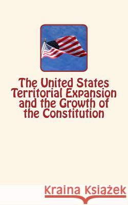 The United States Territorial Expansion and the Growth of the Constitution Frederick J. Turner William R. Garrett 9781530834716 Createspace Independent Publishing Platform - książka