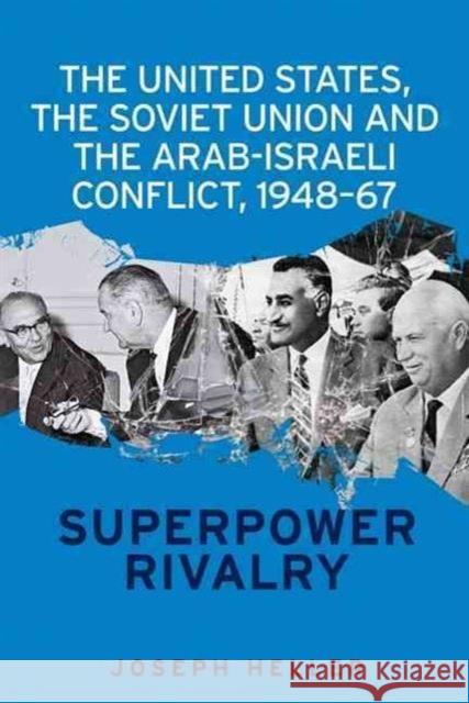The United States, the Soviet Union and the Arab-Israeli Conflict, 1948-67: Superpower Rivalry Joseph Heller 9781526103826 Manchester University Press - książka