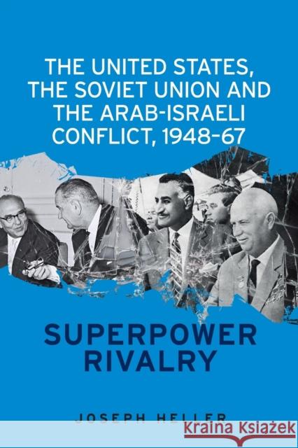The United States, the Soviet Union and the Arab-Israeli conflict, 1948-67: Superpower rivalry Heller, Joseph 9781526127358 Manchester University Press - książka