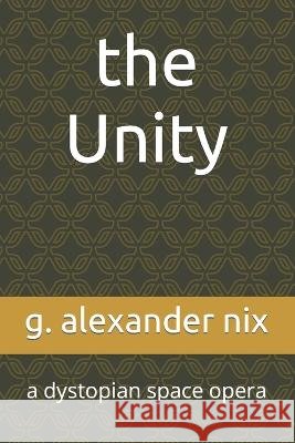 The Unity: a dystopian space opera G Alexander Nix   9798376156018 Independently Published - książka