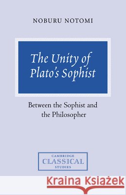 The Unity of Plato's Sophist: Between the Sophist and the Philosopher Notomi, Noburu 9780521632591 Cambridge University Press - książka
