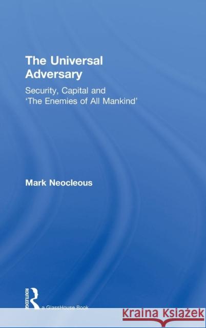 The Universal Adversary: Security, Capital and 'The Enemies of All Mankind' Neocleous, Mark 9781138955158 Taylor & Francis Group - książka