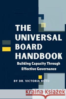 The Universal Board Handbook: Building Capacity Through Effective Governance Victoria I. Boyd 9780985421960 Philantrepreneur Foundation - książka