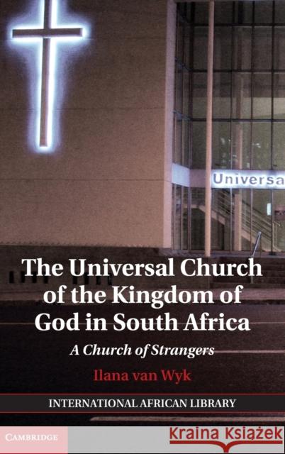 The Universal Church of the Kingdom of God in South Africa: A Church of Strangers Wyk, Ilana Van 9781107057241 Cambridge University Press - książka