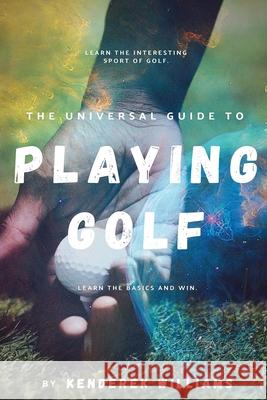 The Universal Guide to Playing Golf Kenderek Williams 9781087894607 Clyde Publishers LLC - książka