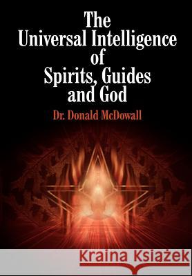 The Universal Intelligence of Spirits, Guides and God Dr Donald McDowall 9781414059846 Authorhouse - książka