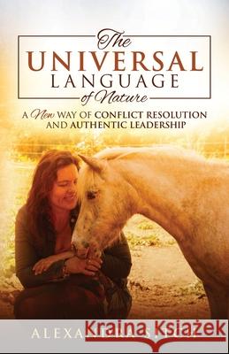 The Universal Language of Nature: A New Way of Conflict Resolution and Authentic Leadership Alexandra Sitch 9781951943080 Hybrid Global Publishing - książka