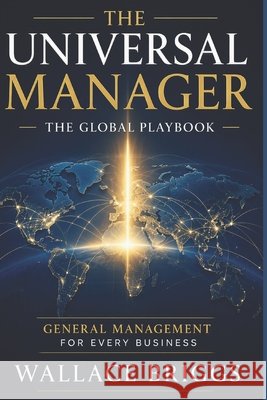 The Universal Manager The Global Playbook: General Management for Every Business Briggs, Wallace 9781069632401 Wallace Briggs - książka