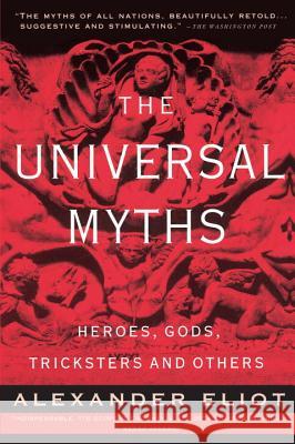 The Universal Myths: Heroes, Gods, Tricksters, and Others Alexander Eliot Joseph Campbell Mircea Eliade 9780452010277 Plume Books - książka