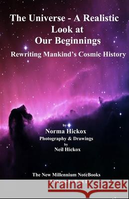 The Universe - A Realistic Look at Our Beginnings: Rewriting Mankind's Cosmic History Norma Hickox Neil Hickox 9781986820721 Createspace Independent Publishing Platform - książka