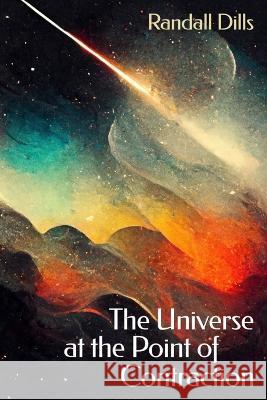 The Universe at the Point of Contraction Julie Kim Shavin Randall Dills 9781952593383 Futurecycle Press - książka