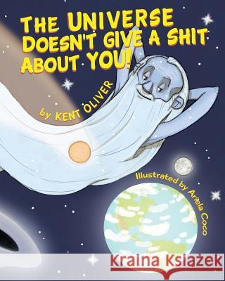 The Universe Doesn't Give A Shit About You! Oliver, Kent 9781517464431 Createspace - książka