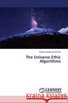 The Universe Ethic Algorithms Dzhura Sergey Georgievich 9783659816192 LAP Lambert Academic Publishing - książka