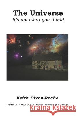 The Universe: It's not what you think! Keith Dixon-Roche 9781707538782 Independently Published - książka