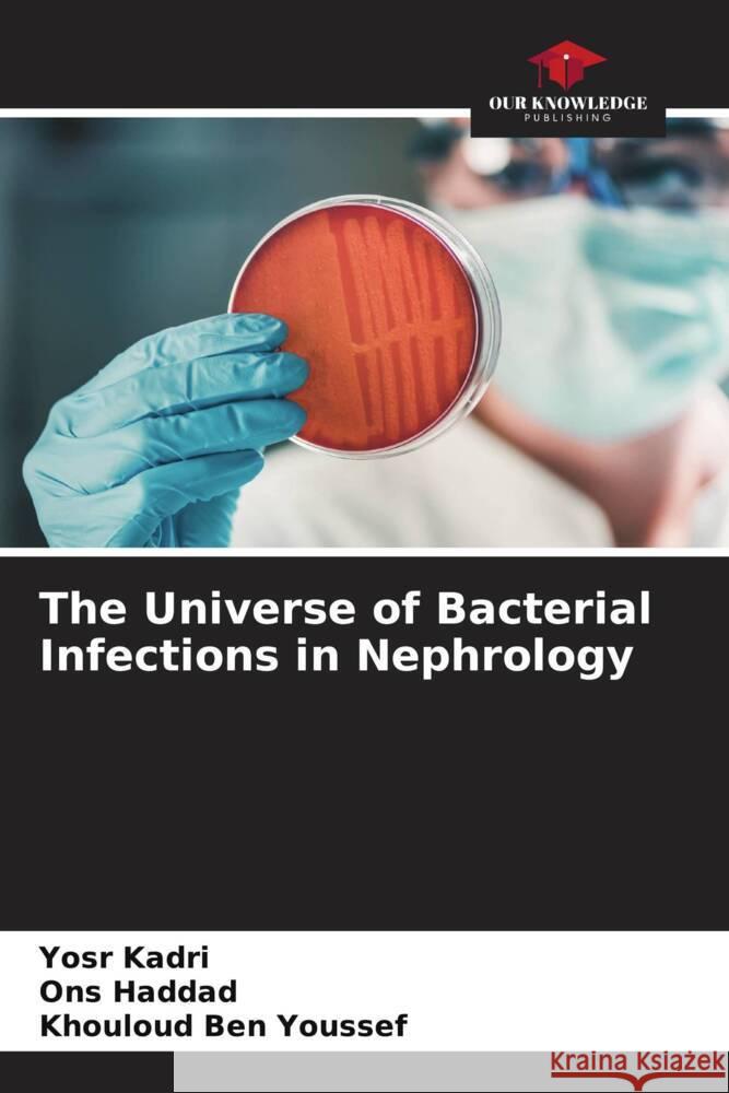 The Universe of Bacterial Infections in Nephrology Kadri, Yosr, Haddad, Ons, Ben Youssef, Khouloud 9786208318475 Our Knowledge Publishing - książka