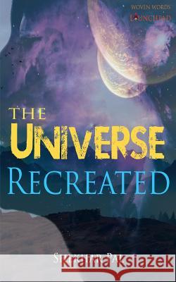 The Universe Recreated Shekhar Pal 9789386897183 Woven Words Publishers Opc Private Limited - książka