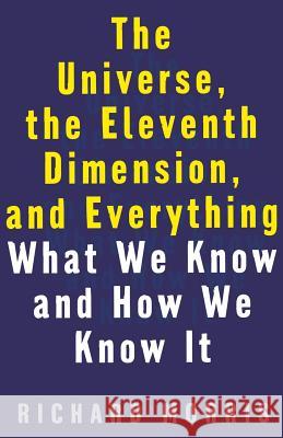 The Universe, the Eleventh Dimension, and Everything: What We Know and How We Know It Richard Morris 9781568581408 Four Walls Eight Windows - książka