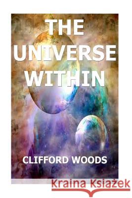 The Universe Within MR Clifford Henry Woods 9781535365826 Createspace Independent Publishing Platform - książka