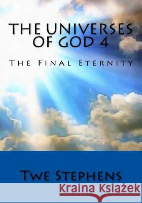 The Universes of God 4: The Final Eternity Twe Stephens 9781535186216 Createspace Independent Publishing Platform - książka