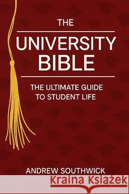 The University Bible: The Ultimate Guide to Student Life Andrew Southwick 9781492185154 Createspace Independent Publishing Platform - książka