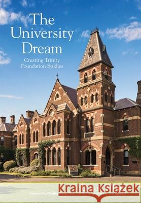 The University Dream: Creating Trinity Foundation Studies Denis White 9780645237306 Trinity College - książka