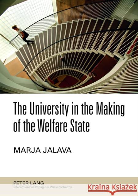 The University in the Making of the Welfare State: The 1970s Degree Reform in Finland Jalava, Marja 9783631584613 Lang, Peter, Gmbh, Internationaler Verlag Der - książka
