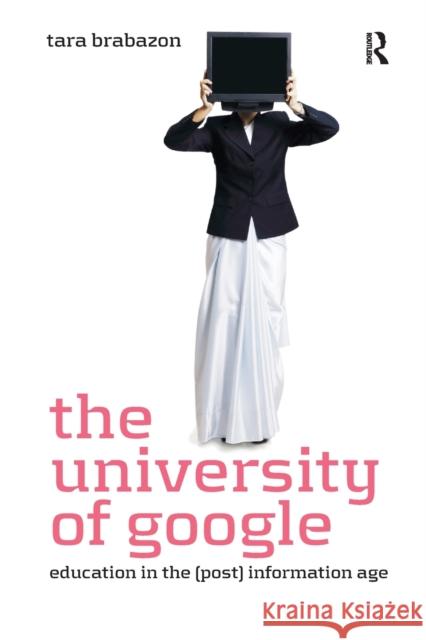 The University of Google: Education in the (Post) Information Age Tara Brabazon   9781138270688 Routledge - książka