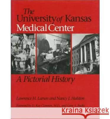 The University of Kansas Medical Center: A Pictorial History Larsen, Lawrence H. 9780700605392 University Press of Kansas - książka
