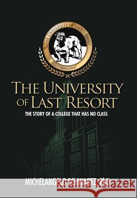 The University of Last Resort: The Story of a College That Has No Class Schwartz, Michelangelo 9781462040940 iUniverse.com - książka