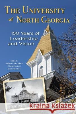 The University of North Georgia: 150 Years of Leadership and Vision Katherine Rose Adams, Michael Lanford, Jason Mayernick 9781959203025 University of North Georgia - książka