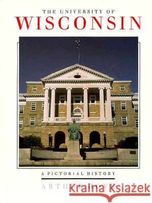 The University of Wisconsin: A Pictorial History Arthur O. Hove, Anne Biebel 9780299130008 University of Wisconsin Press - książka