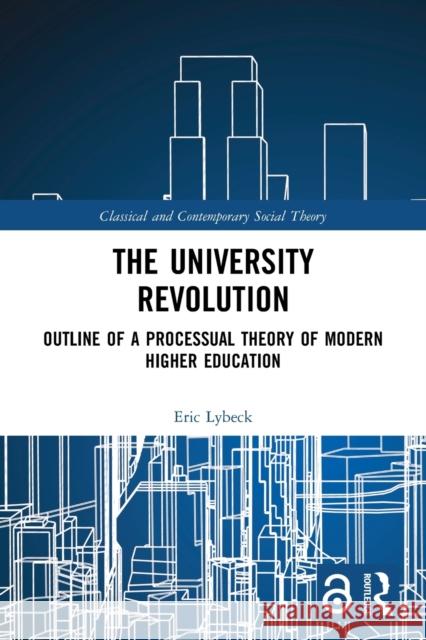 The University Revolution: Outline of a Processual Theory of Modern Higher Education Eric Lybeck 9781032020327 Routledge - książka
