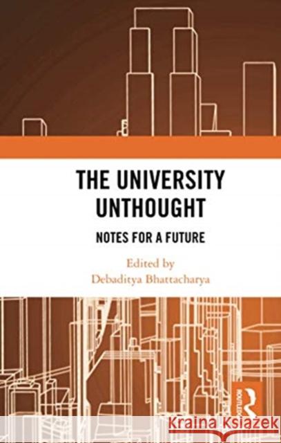 The University Unthought: Notes for a Future Debaditya Bhattacharya 9780367733490 Routledge Chapman & Hall - książka