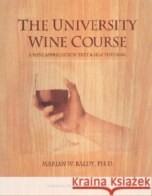 The University Wine Course: A Wine Appreciation Text & Self Tutorial Marian W. Baldy 9780932664693 Wine Appreciation Guild - książka