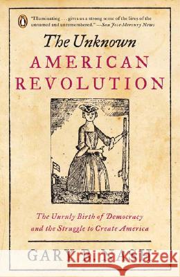 The Unknown American Revolution: The Unruly Birth of Democracy and the Struggle to Create America Gary B. Nash 9780143037200 Penguin Books - książka