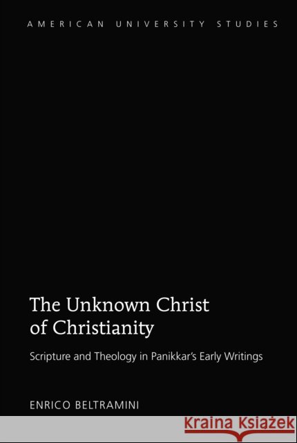 The Unknown Christ of Christianity: Scripture and Theology in Panikkar's Early Writings Beltramini, Enrico 9781433124112 Peter Lang Inc., International Academic Publi - książka