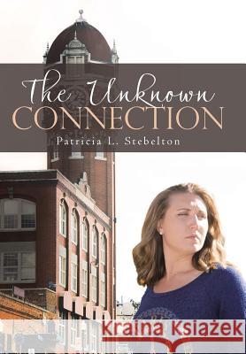 The Unknown Connection Patricia L. Stebelton 9781512790689 WestBow Press - książka