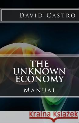 The Unknown Economy: Manual David Castro 9781540495778 Createspace Independent Publishing Platform - książka