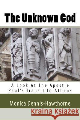 The Unknown God: A Look At The Apostle Paul's Transit In Athens Dennis-Jones, Monica E. 9781532743788 Createspace Independent Publishing Platform - książka