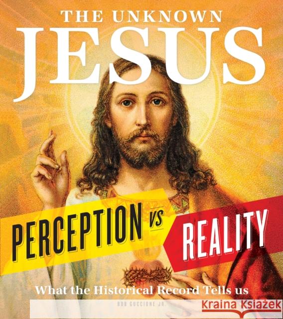 The Unknown Jesus: Perception vs. Reality: What the Historical Record Shows Us Bob Guccion 9781951274559 Centennial Books - książka