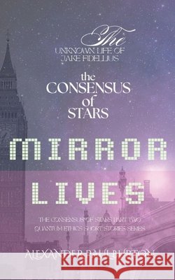 The Unknown Life of Jake Fidellius: Mirror Lives: The Consensus of Stars Burton, Alexander Paul 9798249415570 Independently Published - książka