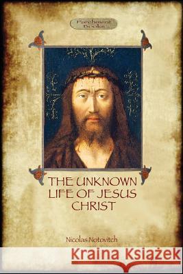 The Unknown Life of Jesus: original text with photographs and map (Aziloth Books) Notovitch, Nicolas 9781909735361 Aziloth Books - książka