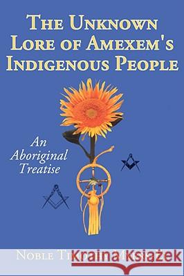 The Unknown Lore of Amexem's Indigenous People: An Aboriginal Treatise Myers-El, Noble Timothy 9781434327673 Authorhouse - książka