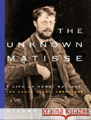 The Unknown Matisse: A Life of Henri Matisse: The Early Years, 1869-1908 Hilary Spurling 9780375711336 Alfred A. Knopf - książka